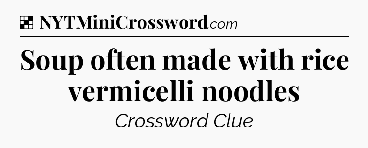Solution: Soup often made with rice vermicelli noodles - NYT Crossword