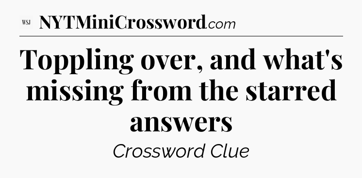 Toppling over, and what's missing from the starred answers - WSJ Crossword