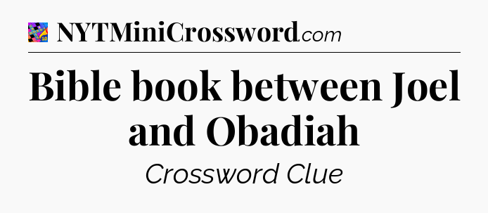 Bible book between Joel and Obadiah Crossword Clue