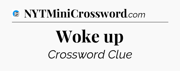 Woke up Crossword Clue