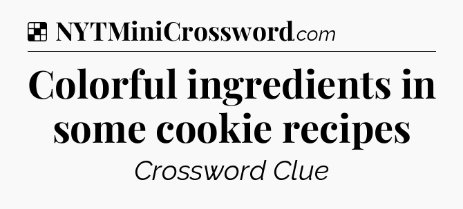 Solution: Colorful ingredients in some cookie recipes - NYT Crossword
