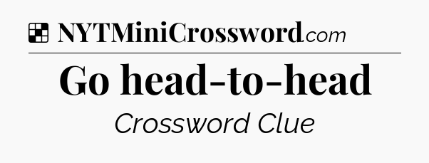 Solution: Go head-to-head - NYT Crossword
