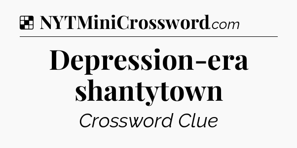 Solution: Depression-era shantytown - NYT Crossword