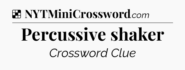 Solution: Percussive shaker - NYT Crossword