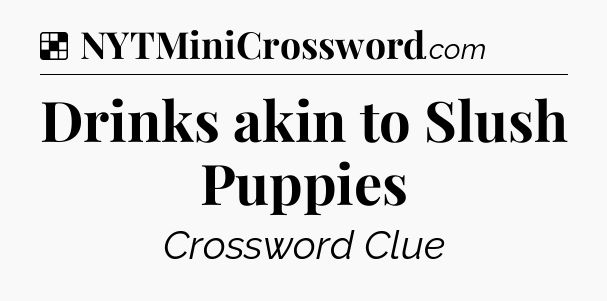 Solution: Drinks akin to Slush Puppies - NYT Crossword