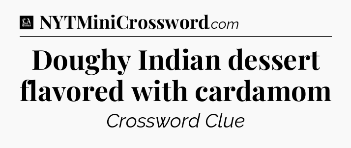 Doughy Indian dessert flavored with cardamom - LA Times Crossword