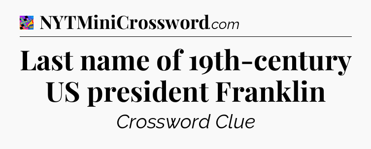 Last name of 19th-century US president Franklin Crossword Clue