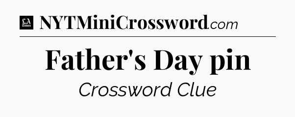 Father's Day pin - LA Times Crossword