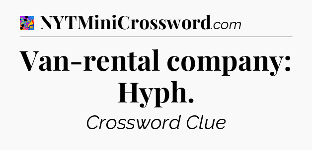 Van-rental company: Hyph Crossword Clue