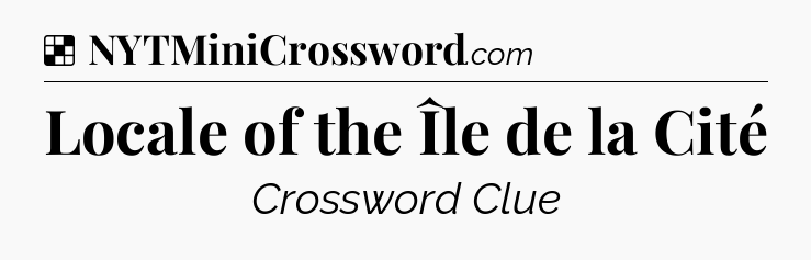 Solution: Locale of the Île de la Cité - NYT Crossword