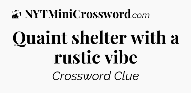 Quaint shelter with a rustic vibe - Daily Themed Classic Crossword