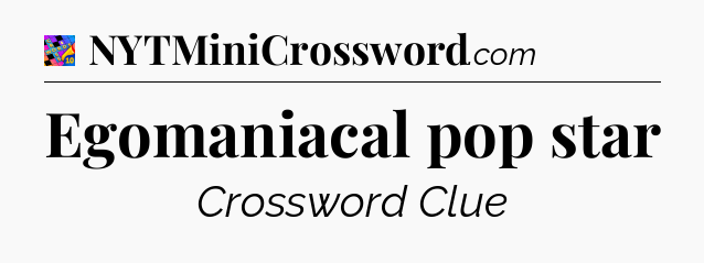 Egomaniacal pop star Crossword Clue