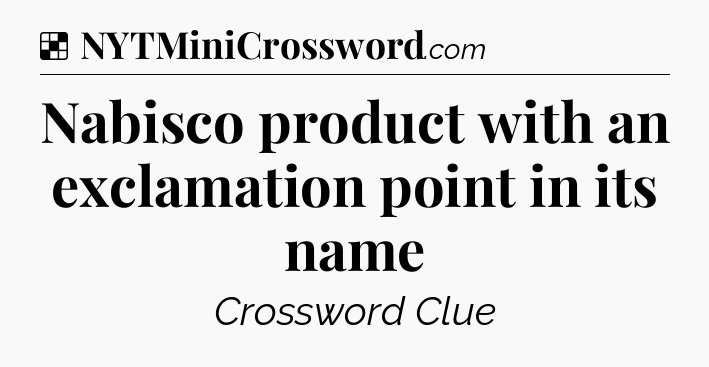Solution: Nabisco product with an exclamation point in its name - NYT Crossword