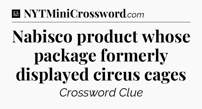 Nabisco product whose package formerly displayed circus cages - LA Times Crossword