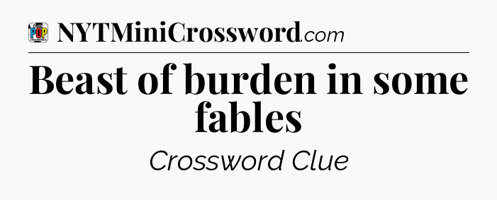 Beast of burden in some fables Crossword Clue