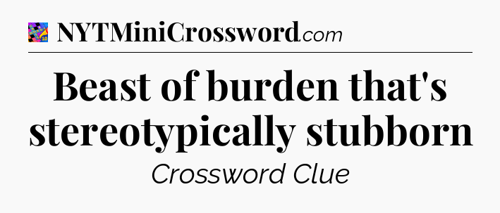 Beast of burden that's stereotypically stubborn Crossword Clue