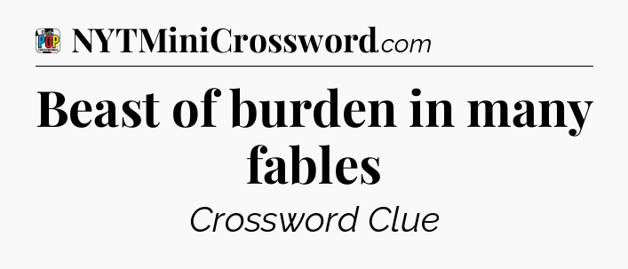 Beast of burden in many fables Crossword Clue