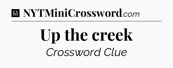 Up the creek - LA Times Crossword