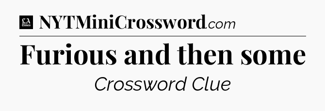 Furious and then some - LA Times Crossword