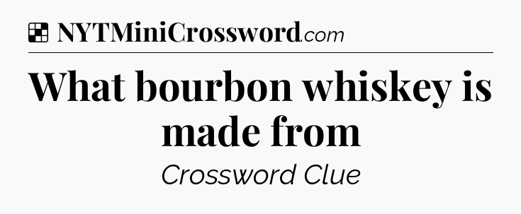 Solution: What bourbon whiskey is made from - NYT Crossword