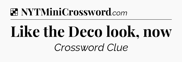 Solution: Like the Deco look, now - NYT Crossword