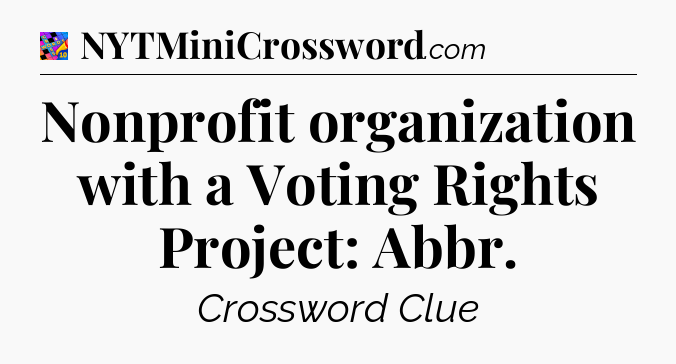 Nonprofit organization with a Voting Rights Project: Abbr Crossword Clue