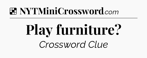 Solution: Play furniture - NYT Crossword
