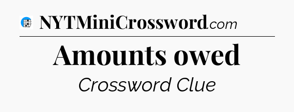 Amounts owed Crossword Clue