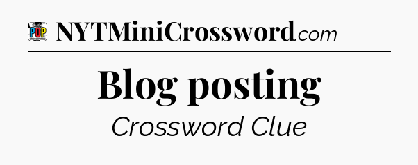 Blog posting Crossword Clue