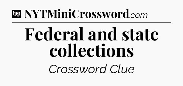 Federal and state collections Crossword Clue