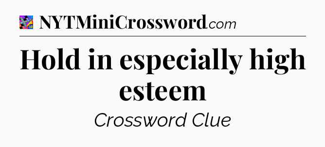 Hold in especially high esteem Crossword Clue