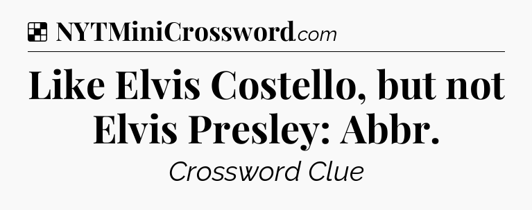 Solution: Like Elvis Costello, but not Elvis Presley: Abbr - NYT Crossword