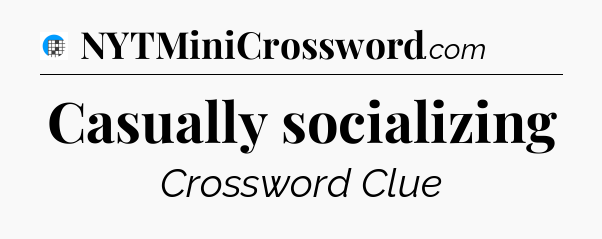 Casually socializing Crossword Clue