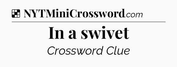 Solution: In a swivet - NYT Crossword