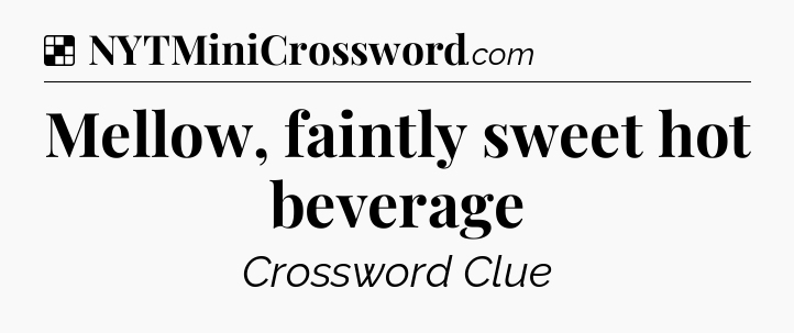 Solution: Mellow, faintly sweet hot beverage - NYT Crossword