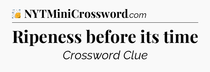 Ripeness before its time - 7 Little Words