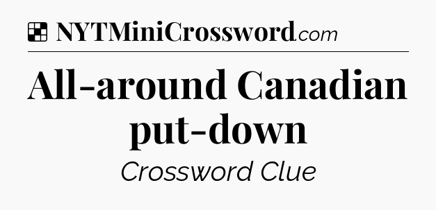 Solution: All-around Canadian put-down - NYT Crossword