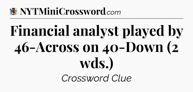 Financial analyst played by 46-Across on 40-Down (2 wds.) Crossword Clue