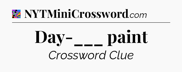 Day-___ paint Crossword Clue