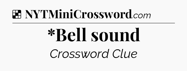 Solution: *Bell sound - NYT Crossword