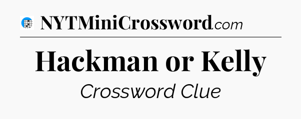 Hackman or Kelly Crossword Clue