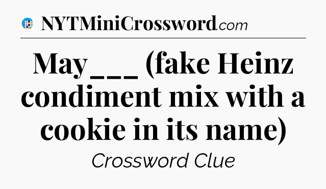 May___ (fake Heinz condiment mix with a cookie in its name) Crossword Clue
