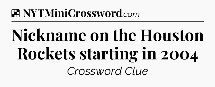 Solution: Nickname on the Houston Rockets starting in 2004 - NYT Crossword