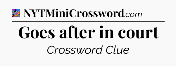 Goes after in court Crossword Clue