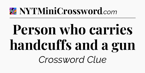 Person who carries handcuffs and a gun Crossword Clue