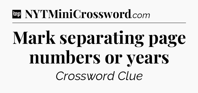 Mark separating page numbers or years Crossword Clue
