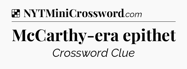 Solution: McCarthy-era epithet - NYT Crossword