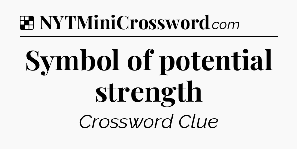 Solution: Symbol of potential strength - NYT Crossword