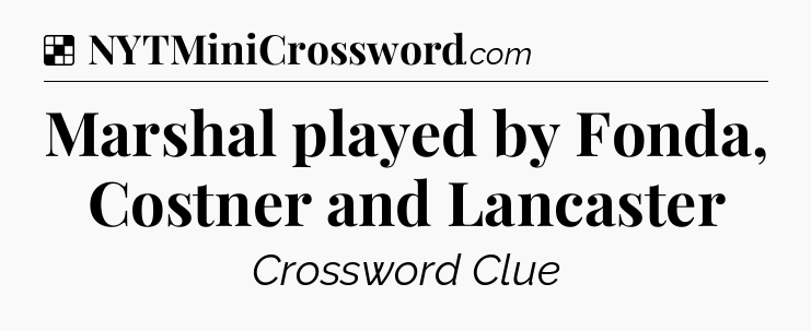 Solution: Marshal played by Fonda, Costner and Lancaster - NYT Crossword