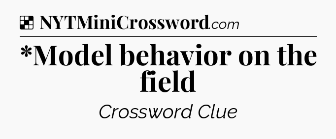 Solution: *Model behavior on the field - NYT Crossword